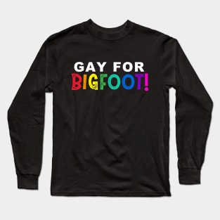 Gay for BIGFOOT! Long Sleeve T-Shirt